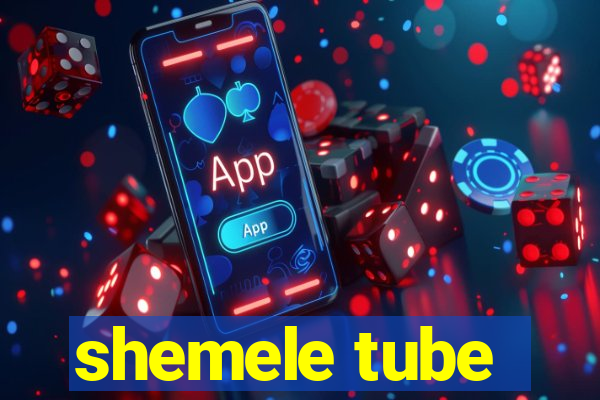 shemele tube